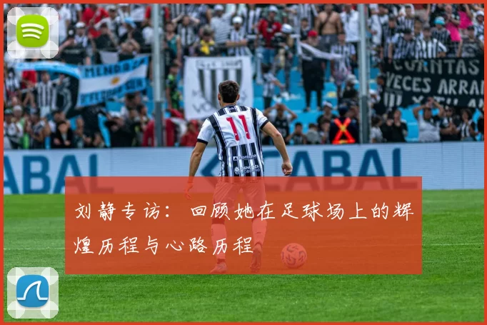 刘静专访：回顾她在足球场上的辉煌历程与心路历程